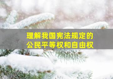 理解我国宪法规定的公民平等权和自由权