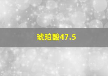 琥珀酸47.5