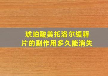 琥珀酸美托洛尔缓释片的副作用多久能消失