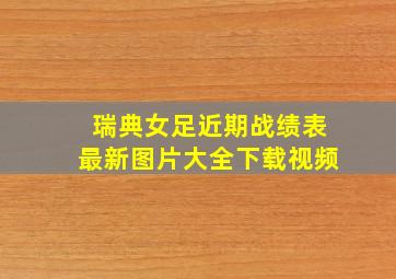 瑞典女足近期战绩表最新图片大全下载视频