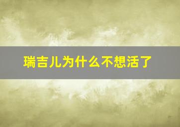 瑞吉儿为什么不想活了