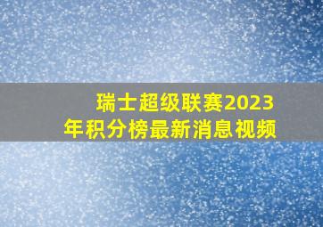 瑞士超级联赛2023年积分榜最新消息视频