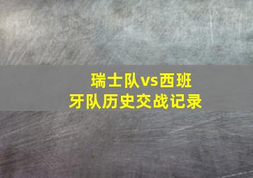 瑞士队vs西班牙队历史交战记录