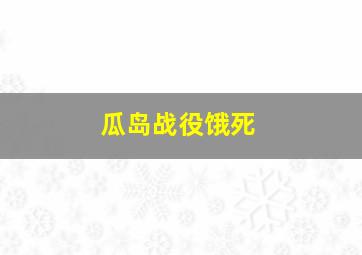 瓜岛战役饿死