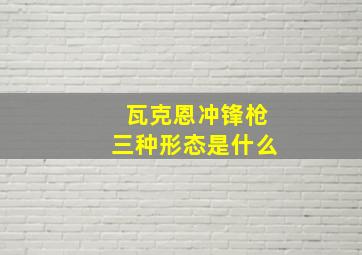 瓦克恩冲锋枪三种形态是什么