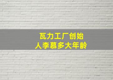 瓦力工厂创始人李慕多大年龄