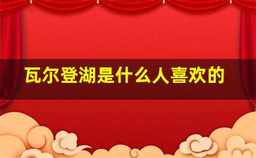 瓦尔登湖是什么人喜欢的