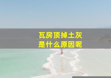 瓦房顶掉土灰是什么原因呢