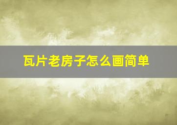 瓦片老房子怎么画简单