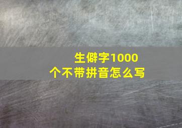 生僻字1000个不带拼音怎么写