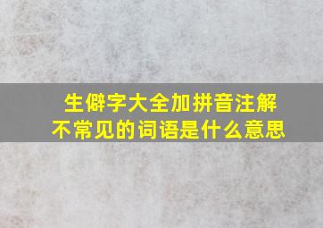 生僻字大全加拼音注解不常见的词语是什么意思