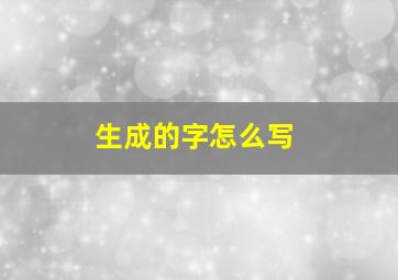 生成的字怎么写