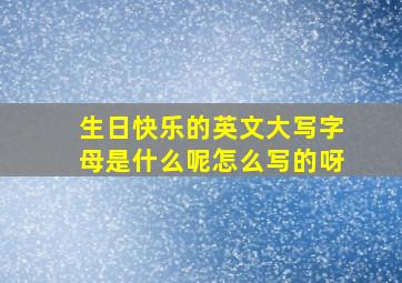 生日快乐的英文大写字母是什么呢怎么写的呀