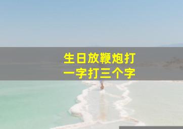 生日放鞭炮打一字打三个字