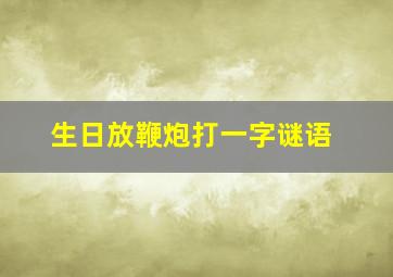 生日放鞭炮打一字谜语