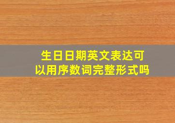 生日日期英文表达可以用序数词完整形式吗