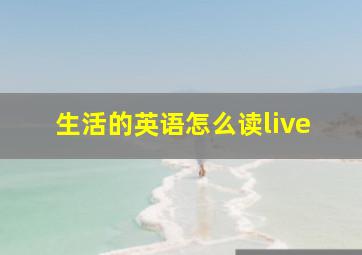 生活的英语怎么读live