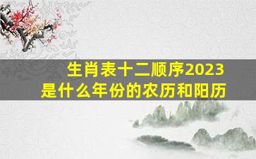 生肖表十二顺序2023是什么年份的农历和阳历