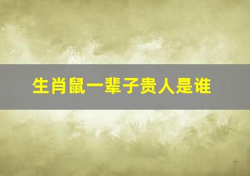 生肖鼠一辈子贵人是谁