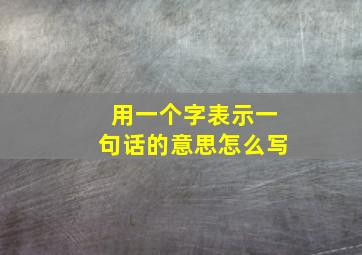 用一个字表示一句话的意思怎么写