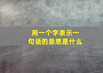 用一个字表示一句话的意思是什么