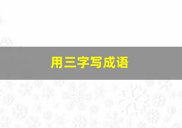 用三字写成语