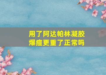 用了阿达帕林凝胶爆痘更重了正常吗