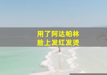 用了阿达帕林脸上发红发烫