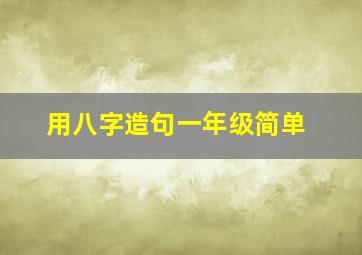 用八字造句一年级简单