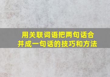 用关联词语把两句话合并成一句话的技巧和方法