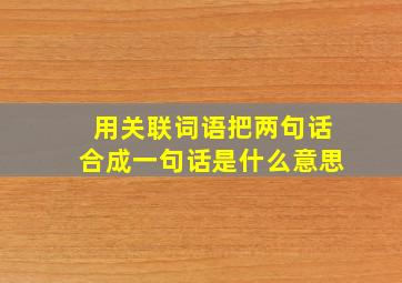 用关联词语把两句话合成一句话是什么意思