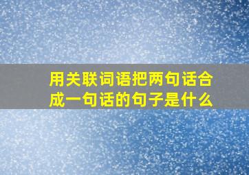 用关联词语把两句话合成一句话的句子是什么