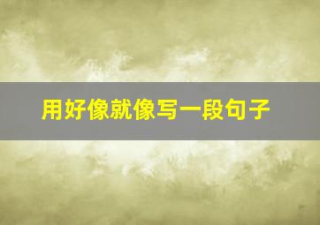 用好像就像写一段句子