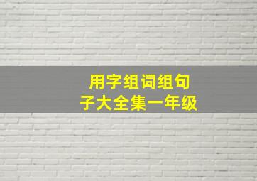 用字组词组句子大全集一年级