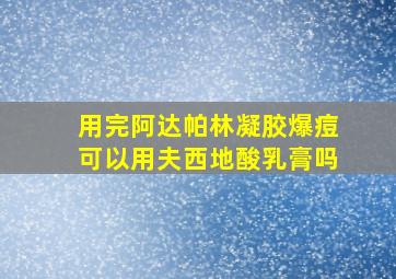 用完阿达帕林凝胶爆痘可以用夫西地酸乳膏吗