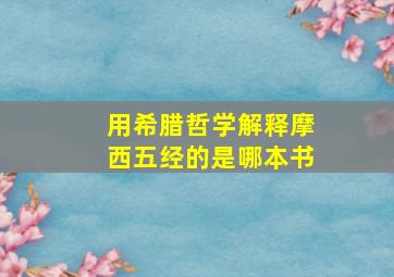 用希腊哲学解释摩西五经的是哪本书