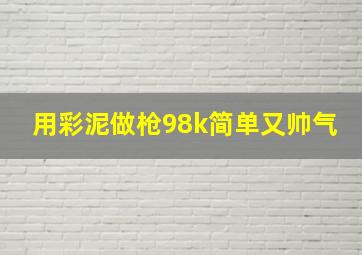 用彩泥做枪98k简单又帅气