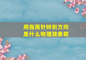 用指南针辨别方向是什么物理现象呢