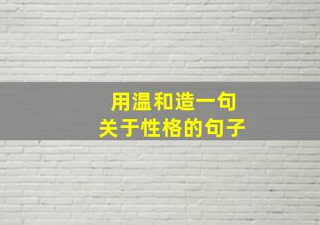 用温和造一句关于性格的句子