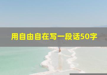 用自由自在写一段话50字