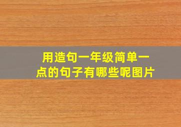 用造句一年级简单一点的句子有哪些呢图片