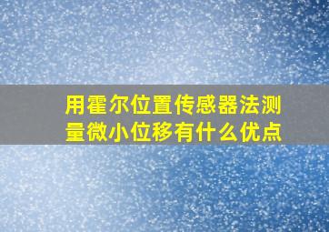 用霍尔位置传感器法测量微小位移有什么优点