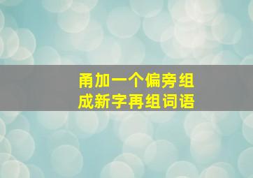 甬加一个偏旁组成新字再组词语