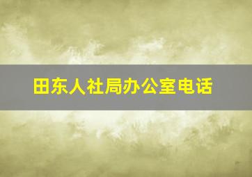 田东人社局办公室电话