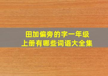 田加偏旁的字一年级上册有哪些词语大全集