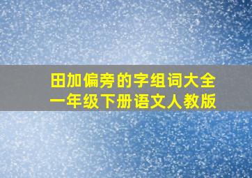 田加偏旁的字组词大全一年级下册语文人教版