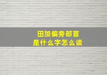 田加偏旁部首是什么字怎么读