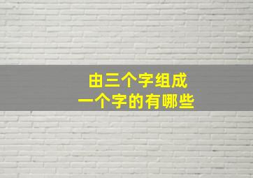 由三个字组成一个字的有哪些