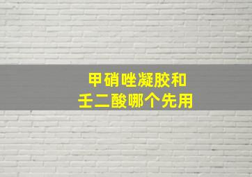 甲硝唑凝胶和壬二酸哪个先用