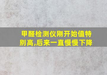 甲醛检测仪刚开始值特别高,后来一直慢慢下降